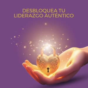 DESBLOQUEA TU LIDERAZGO AUTÉNTICO